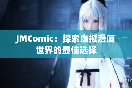 JMComic：探索虚拟漫画世界的最佳选择