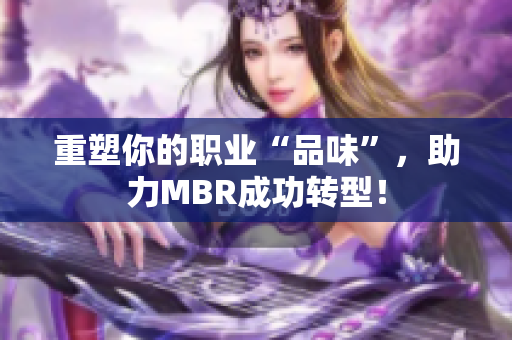重塑你的职业“品味”，助力MBR成功转型！