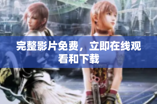 完整影片免费，立即在线观看和下载