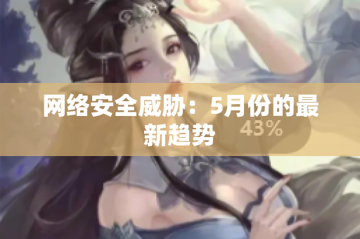 网络安全威胁：5月份的最新趋势