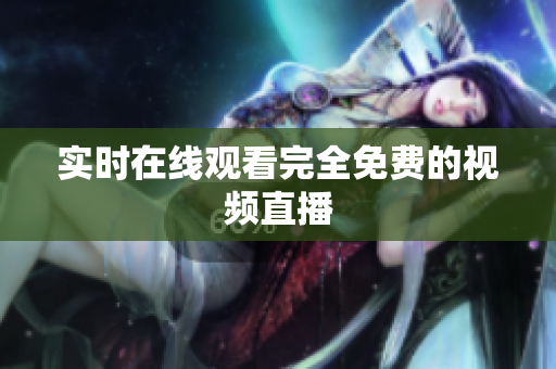 实时在线观看完全免费的视频直播