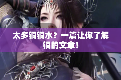 太多铜铜水？一篇让你了解铜的文章！