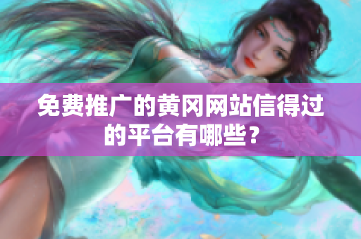 免费推广的黄冈网站信得过的平台有哪些？