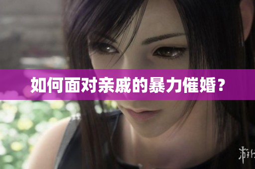 如何面对亲戚的暴力催婚？