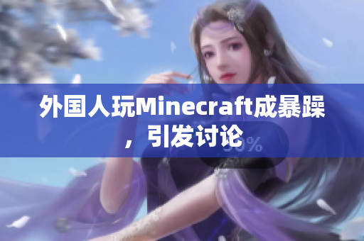 外国人玩Minecraft成暴躁，引发讨论
