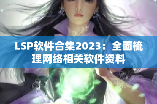 LSP软件合集2023：全面梳理网络相关软件资料
