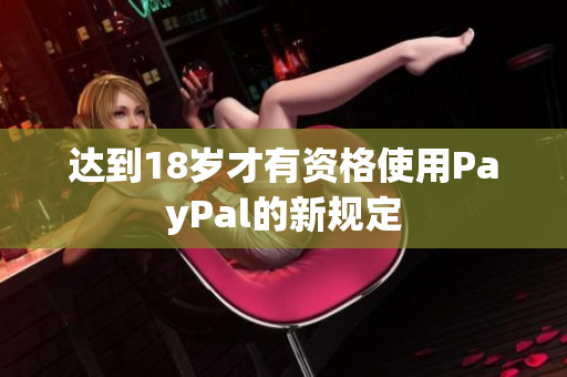 达到18岁才有资格使用PayPal的新规定