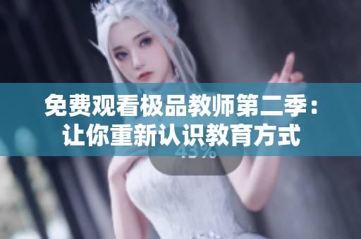 免费观看极品教师第二季：让你重新认识教育方式