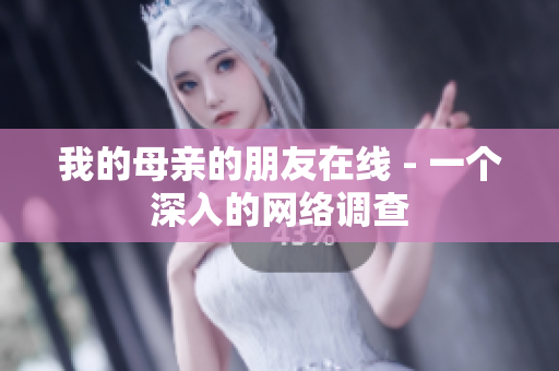 我的母亲的朋友在线 - 一个深入的网络调查