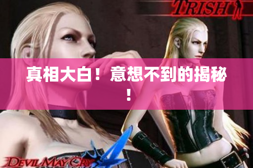 真相大白！意想不到的揭秘！