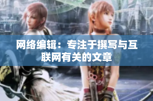 网络编辑：专注于撰写与互联网有关的文章