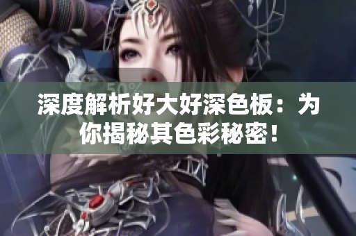 深度解析好大好深色板：为你揭秘其色彩秘密！