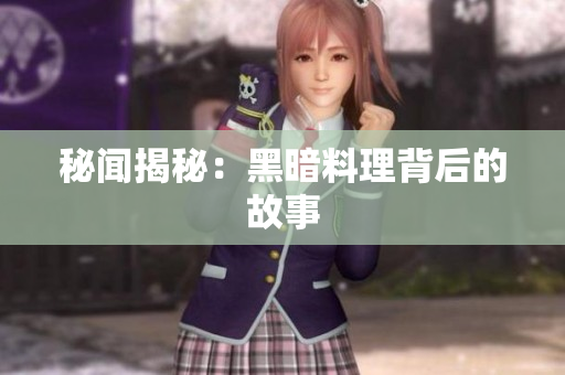 秘闻揭秘：黑暗料理背后的故事