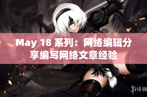 May 18 系列：网络编辑分享编写网络文章经验
