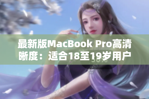 最新版MacBook Pro高清晰度：适合18至19岁用户