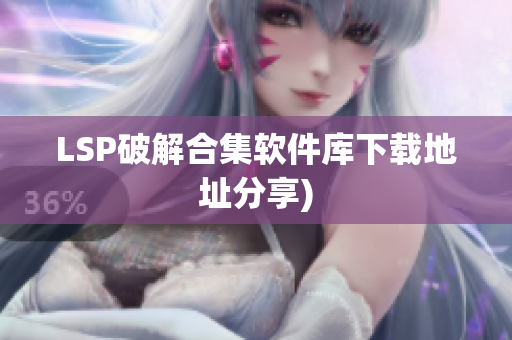 LSP破解合集软件库下载地址分享)