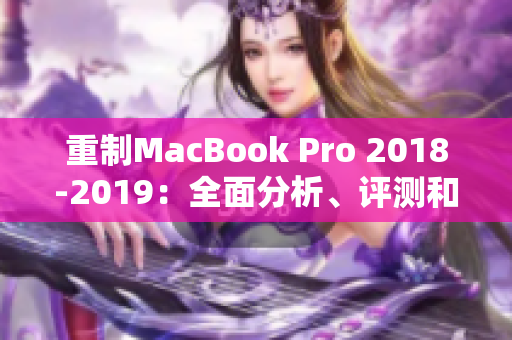 重制MacBook Pro 2018-2019：全面分析、评测和比较