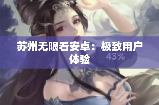 苏州无限看安卓：极致用户体验