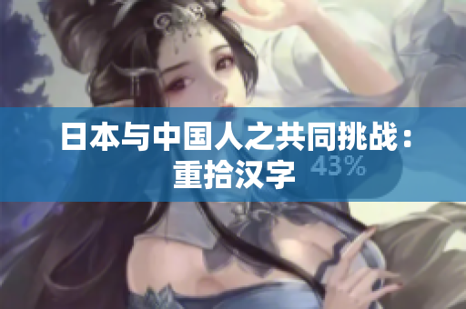 日本与中国人之共同挑战：重拾汉字