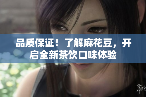 品质保证！了解麻花豆，开启全新茶饮口味体验