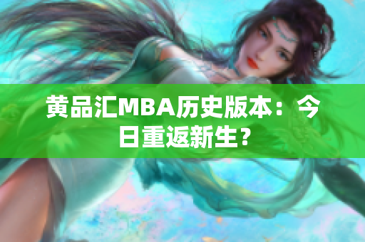 黄品汇MBA历史版本：今日重返新生？