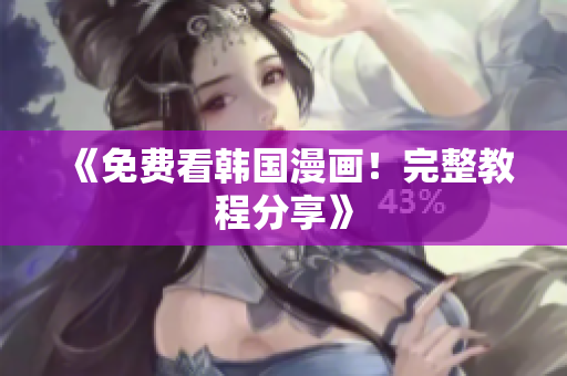 《免费看韩国漫画！完整教程分享》