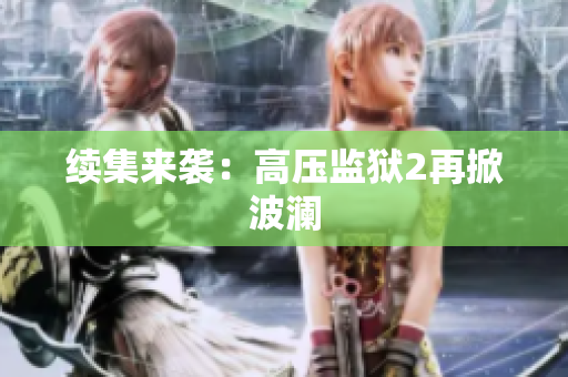 续集来袭：高压监狱2再掀波澜