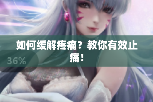 如何缓解疼痛？教你有效止痛！