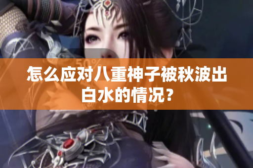 怎么应对八重神子被秋波出白水的情况？