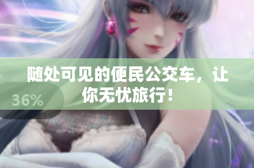 随处可见的便民公交车，让你无忧旅行！