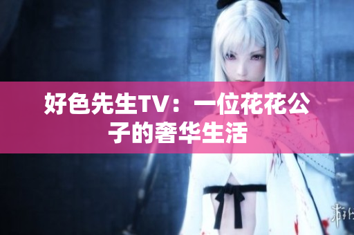 好色先生TV：一位花花公子的奢华生活