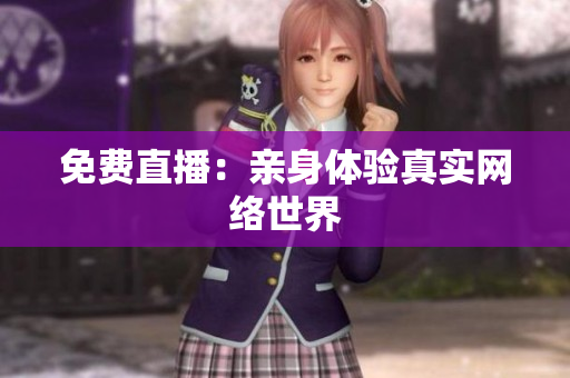 免费直播：亲身体验真实网络世界