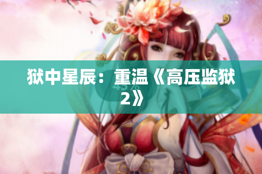 狱中星辰：重温《高压监狱2》
