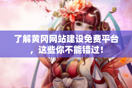 了解黄冈网站建设免费平台，这些你不能错过！