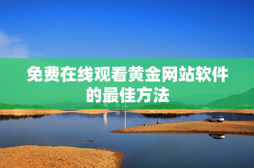 免费在线观看黄金网站软件的最佳方法