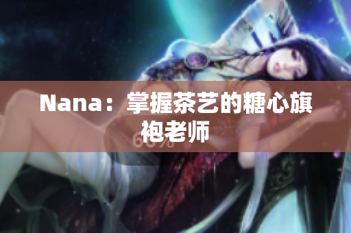 Nana：掌握茶艺的糖心旗袍老师