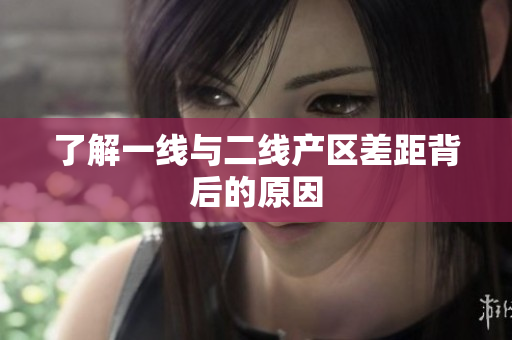 了解一线与二线产区差距背后的原因