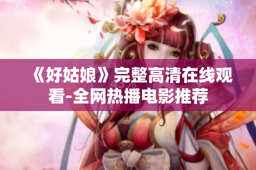 《好姑娘》完整高清在线观看-全网热播电影推荐