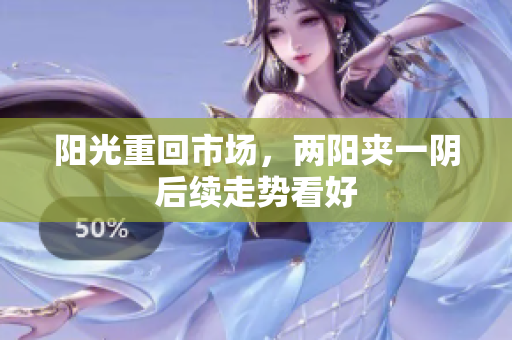阳光重回市场，两阳夹一阴后续走势看好