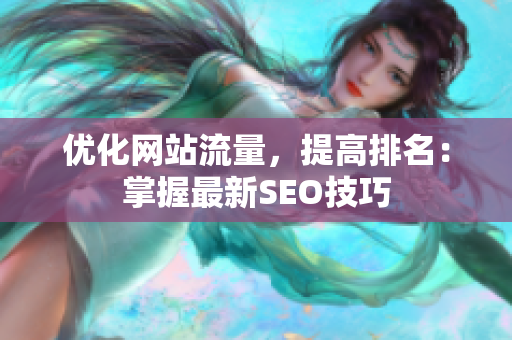 优化网站流量，提高排名：掌握最新SEO技巧