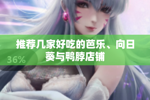 推荐几家好吃的芭乐、向日葵与鸭脖店铺