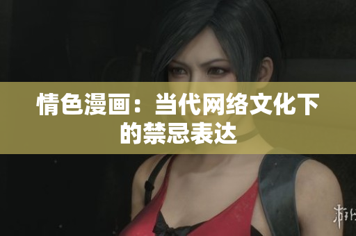 情色漫画：当代网络文化下的禁忌表达