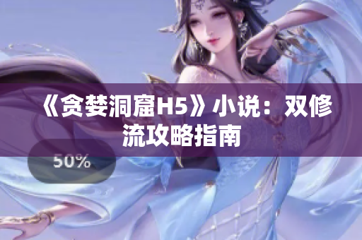 《贪婪洞窟H5》小说：双修流攻略指南