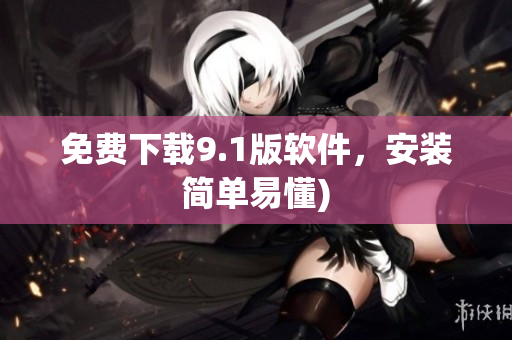 免费下载9.1版软件，安装简单易懂)