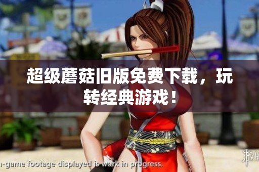 超级蘑菇旧版免费下载，玩转经典游戏！