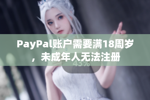 PayPal账户需要满18周岁，未成年人无法注册