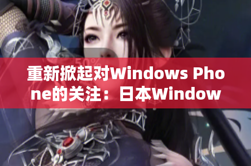 重新掀起对Windows Phone的关注：日本Windows手机的复兴