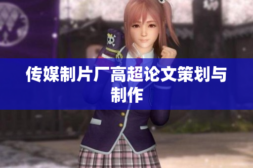 传媒制片厂高超论文策划与制作