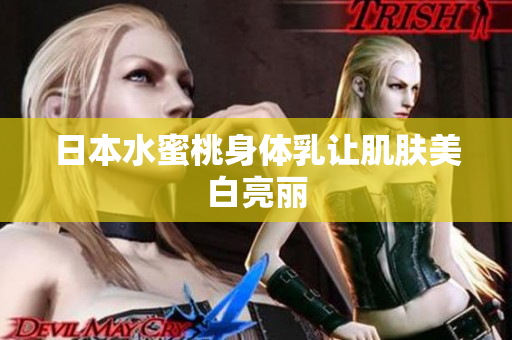 日本水蜜桃身体乳让肌肤美白亮丽