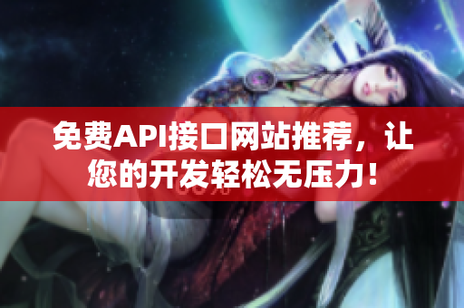 免费API接口网站推荐，让您的开发轻松无压力！